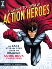 Learn To Draw Action Heroes : An Easy Step by Step Guide to Drawing Comic Book Characters - Book