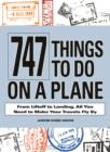 747 Things to Do on a Plane : From Lift-Off to Landing, All You Need to Make Your Travels Fly by - eBook