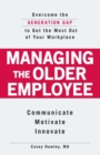 Managing the Older Employee : Overcome the Generation Gap to Get the Most Out of Your Workplace - eBook