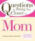 Questions to Bring You Closer to Mom : 100+ Conversation Starters for Mothers and Children of Any Age - eBook
