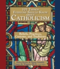 101 Things Everyone Should Know About Catholicism : Beliefs, Practices, Customs, and Traditions - eBook
