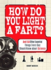 How Do You Light a Fart? : And 150 Other Essential Things Every Guy Should Know about Science - eBook
