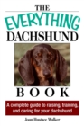 The Everything Daschund Book : A Complete Guide To Raising, Training, And Caring For Your Daschund - eBook