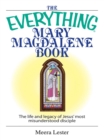 The Everything Mary Magdalene Book : The Life And Legacy of Jesus' Most Misunderstood Disciple - eBook