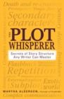 The Plot Whisperer : Secrets of Story Structure Any Writer Can Master - eBook