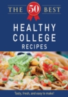 The 50 Best Healthy College Recipes : Tasty, fresh, and easy to make! - eBook