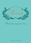 Mermaids : The Myths, Legends, and Lore - Book