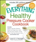 The Everything Healthy Pressure Cooker Cookbook : Includes Eggplant Caponata, Butternut Squash and Ginger Soup, Italian Herb and Lemon Chicken, Tomato Risotto, Fresh Figs Poached in Wine...and hundred - eBook