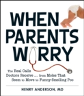 When Parents Worry : The Real Calls Doctors Receive...from Moles That Seem to Move to Funny-Smelling Poo - eBook