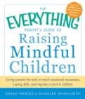 The Everything Parent's Guide to Raising Mindful Children : Giving Parents the Tools to Teach Emotional Awareness, Coping Skills, and Impulse Control in Children - eBook