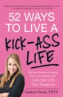 52 Ways to Live a Kick-Ass Life : BS-Free Wisdom to Ignite Your Inner Badass and Live the Life You Deserve - eBook