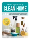 The Organically Clean Home : 150 Everyday Organic Cleaning Products You Can Make Yourself--The Natural, Chemical-Free Way - eBook