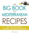 The Big Book of Mediterranean Recipes : More Than 500 Recipes for Healthy and Flavorful Meals - eBook
