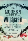 The Modern Guide to Witchcraft : Your Complete Guide to Witches, Covens, and Spells - eBook