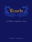 Wizards : The Myths, Legends, and Lore - eBook