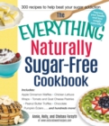 The Everything Naturally Sugar-Free Cookbook : Includes Apple Cinnamon Waffles, Chicken Lettuce Wraps, Tomato and Goat Cheese Pastries, Peanut Butter Truffles, Chocolate Pumpkin Eclairs...and Hundreds - eBook