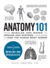 Anatomy 101 : From Muscles and Bones to Organs and Systems, Your Guide to How the Human Body Works - Book
