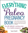 The Everything Paleo Pregnancy Book : The All-Natural, Nutritious Plan for a Healthy Pregnancy - eBook