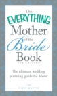The Everything Mother of the Bride Book : The Ultimate Wedding Planning Guide for Mom! - eBook