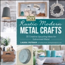 DIY Rustic Modern Metal Crafts : 35 Creative Upcycling Ideas for Galvanized Metal - eBook
