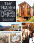 Tiny Houses Built with Recycled Materials : Inspiration for Constructing Tiny Homes Using Salvaged and Reclaimed Supplies - Book