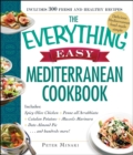 The Everything Easy Mediterranean Cookbook : Includes Spicy Olive Chicken, Penne all'Arrabbiata, Catalan Potatoes, Mussels Marinara, Date-Almond Pie...and Hundreds More! - eBook