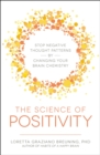 The Science of Positivity : Stop Negative Thought Patterns by Changing Your Brain Chemistry - eBook