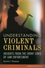 Understanding Violent Criminals : Insights from the Front Lines of Law Enforcement - eBook