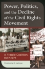 Power, Politics, and the Decline of the Civil Rights Movement : A Fragile Coalition, 1967-1973 - eBook