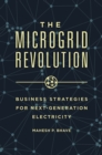 The Microgrid Revolution : Business Strategies for Next-Generation Electricity - eBook