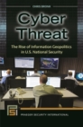 Cyber Threat : The Rise of Information Geopolitics in U.S. National Security - eBook
