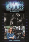 Hollywood Heroines : The Most Influential Women in Film History - eBook