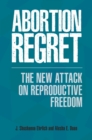 Abortion Regret : The New Attack on Reproductive Freedom - eBook