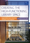 Creating the High-Functioning Library Space : Expert Advice from Librarians, Architects, and Designers - eBook