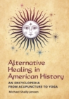 Alternative Healing in American History : An Encyclopedia from Acupuncture to Yoga - eBook