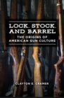 Lock, Stock, and Barrel : The Origins of American Gun Culture - eBook