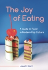 The Joy of Eating : A Guide to Food in Modern Pop Culture - eBook