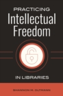 Practicing Intellectual Freedom in Libraries - eBook