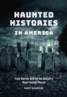 Haunted Histories in America : True Stories behind the Nation's Most Feared Places - eBook