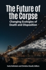 The Future of the Corpse: Changing Ecologies of Death and Disposition - eBook