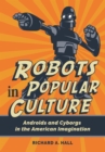 Robots in Popular Culture : Androids and Cyborgs in the American Imagination - eBook