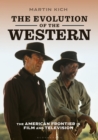 The Evolution of the Western : The American Frontier in Film and Television - eBook