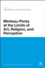 Merleau-Ponty at the Limits of Art, Religion, and Perception - eBook