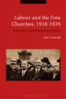 Labour and the Free Churches, 1918-1939 : Radicalism, Righteousness and Religion - eBook
