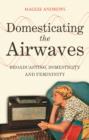 Domesticating the Airwaves : Broadcasting, Domesticity and Femininity - eBook
