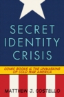 Secret Identity Crisis : Comic Books and the Unmasking of Cold War America - eBook