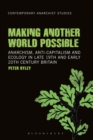 Making Another World Possible : Anarchism, Anti-capitalism and Ecology in Late 19th and Early 20th Century Britain - eBook
