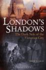 London's Shadows : The Dark Side of the Victorian City - eBook