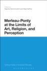 Merleau-Ponty at the Limits of Art, Religion, and Perception - eBook