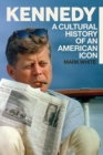 Kennedy : A Cultural History of an American Icon - eBook